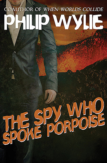 The Spy Who Spoke Porpoise, Philip Wylie
