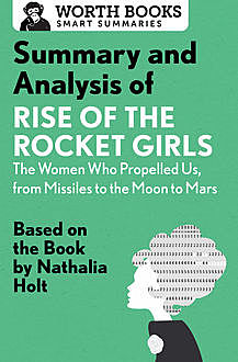 Summary and Analysis of Rise of the Rocket Girls: The Women Who Propelled Us, from Missiles to the Moon to Mars, Worth Books