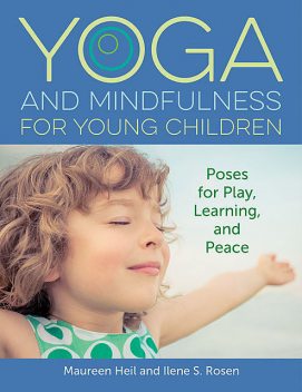 Yoga and Mindfulness for Young Children, Ilene Rosen, Maureen Heil