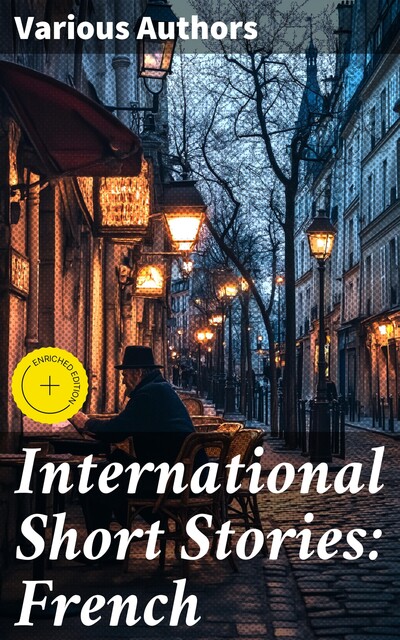 International Short Stories: French, Guy de Maupassant, Victor Hugo, Alexander Dumas, Alphonse Daudet, Voltaire, Émile Zola, Honoré de Balzac