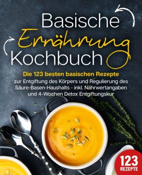 Basische Ernährung Kochbuch: Die 123 besten basischen Rezepte zur Entgiftung des Körpers und Regulierung des Säure-Basen-Haushalts (inkl. Nährwertangaben und 4-Wochen Detox Entgiftungskur), Kitchen King