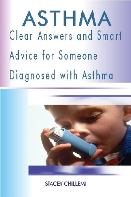 Asthma: Clear Answers and Smart Advice for Someone Diagnosed with Asthma, Stacey Chillemi