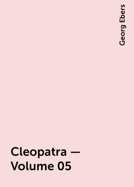 Cleopatra — Volume 05, Georg Ebers