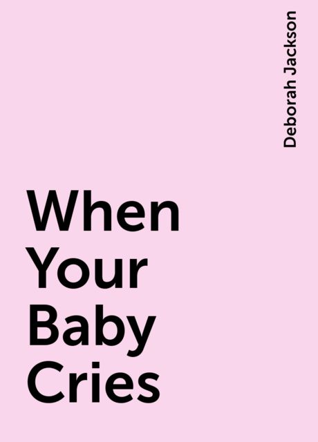 When Your Baby Cries, Deborah Jackson