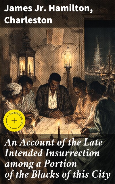 An Account of the Late Intended Insurrection among a Portion of the Blacks of this City, James Hamilton, Charleston