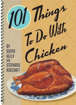 101 Things To Do With Chicken, Stephanie Ashcraft, Donna Kelly