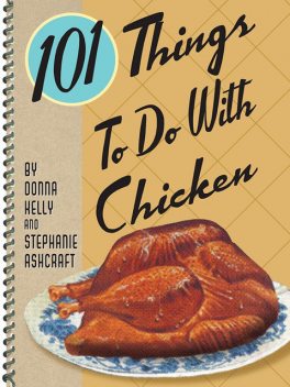 101 Things To Do With Chicken, Stephanie Ashcraft, Donna Kelly