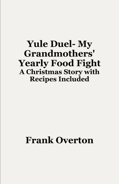 Yule Duel- My Grandmothers' Yearly Food Fight, Frank Overton