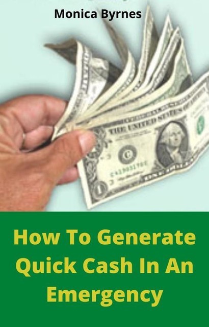 How to Generate Quick Cash in an Emergency – 101 Ways Raise Emergency Money, Jack Moore