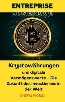 Kryptowährungen und digitale Vermögenswerte: Die Zukunft des Investierens in der Welt, Digital World