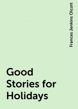 Good Stories for Holidays, Frances Jenkins Olcott