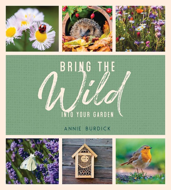 Bring the Wild Into Your Garden, Annie Burdick