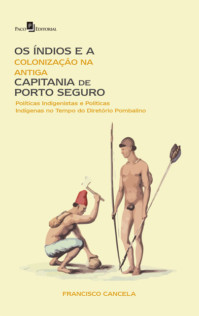 Os Índios e a Colonização na Antiga Capitania de Porto Seguro, Francisco Eduardo Torres Cancela