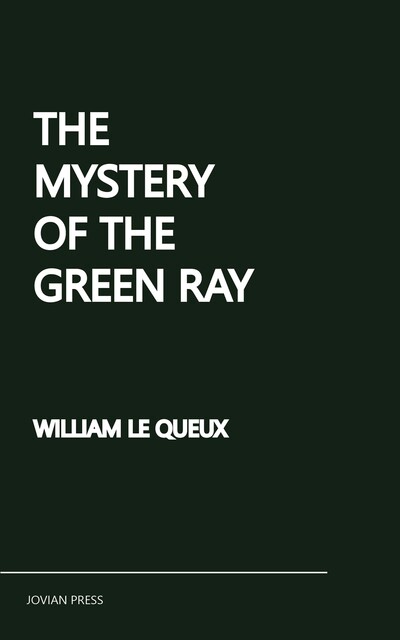 The Mystery of the Green Ray, William Le Queux