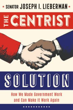 The Centrist Solution, Senator Joseph I. Lieberman
