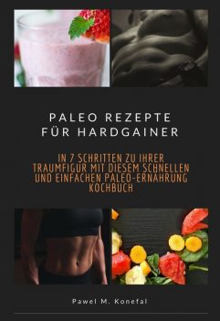 Paleo Rezepte für Hardgainer, Pawel Marian Konefal