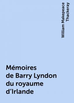 Mémoires de Barry Lyndon du royaume d'Irlande, William Makepeace Thackeray