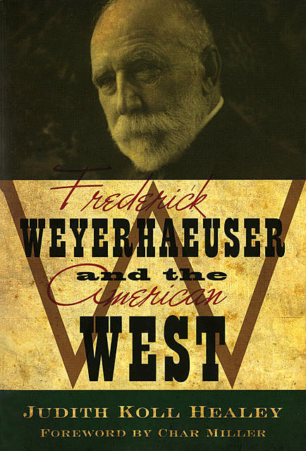 Frederick Weyerhaeuser and the American West, Judith Koll Healey