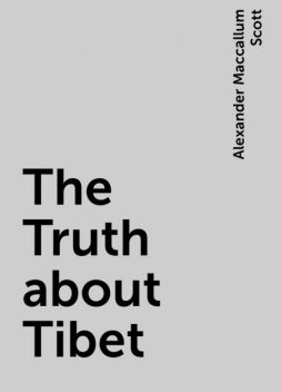 The Truth about Tibet, Alexander Maccallum Scott