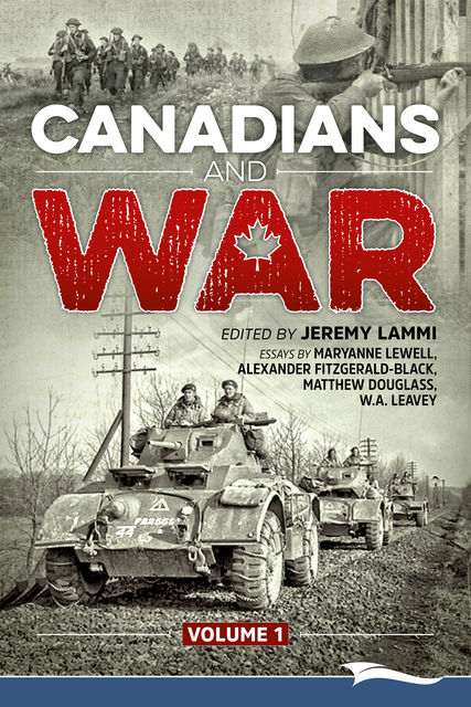 Canadians and War Volume 1, Alexander Fitzgerald-Black, Jeremy Lammi, Maryanne Lewell, Matthew Douglass, W.A. Leavey
