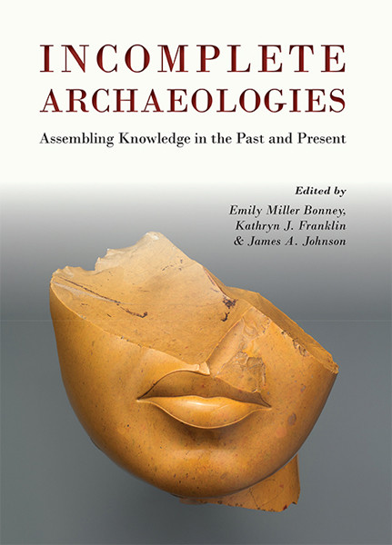 Incomplete Archaeologies, James Johnson, Kathryn Franklin, Emily Miller Bonney