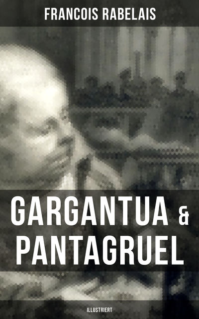 Gargantua & Pantagruel (Illustriert), François Rabelais