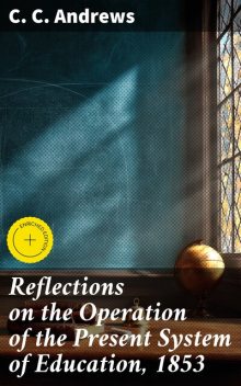 Reflections on the Operation of the Present System of Education, 1853, C.C.Andrews