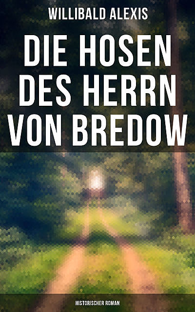 Die Hosen des Herrn von Bredow: Historischer Roman, Willibald Alexis