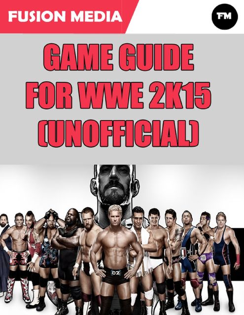 Game Guide for Wwe 2k15 (Unofficial), Fusion Media