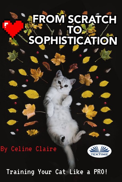 From Scratch To Sophistication-Training Your Cat Like A PRO, Celine Claire