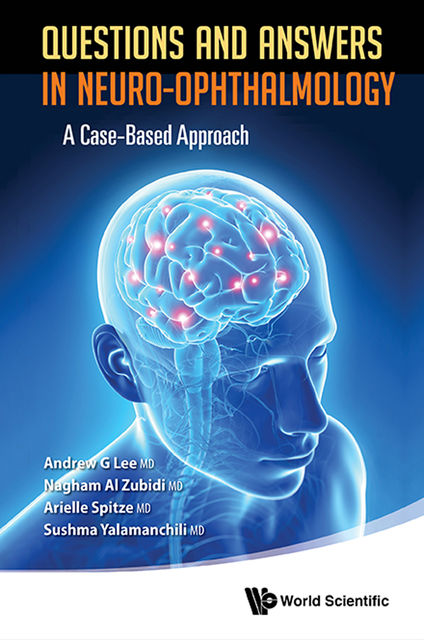 Questions and Answers in Neuro-ophthalmology, Andrew Lee, Arielle Spitze, Nagham Al Zubidi, Sushma Yalamanchili