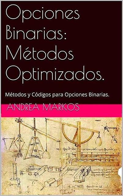 Opciones Binarias: Métodos Optimizados.: Métodos y Códigos para Opciones Binarias. (Spanish Edition), Andrea Markos