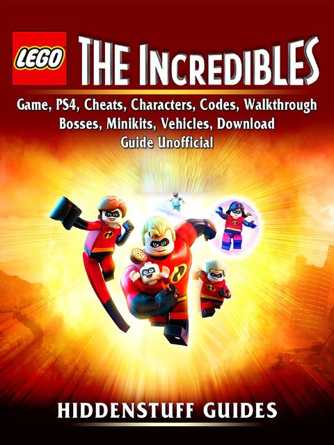 Lego The Incredibles Game, PS4, Cheats, Characters, Codes, Walkthrough, Bosses, Minikits, Vehicles, Download Guide Unofficial, Hiddenstuff Guides