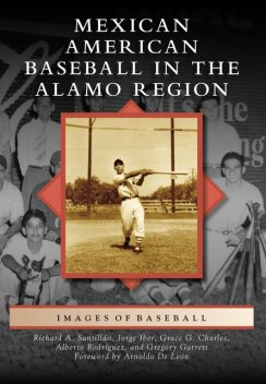Mexican American Baseball in the Alamo Region, Richard A. Santillan