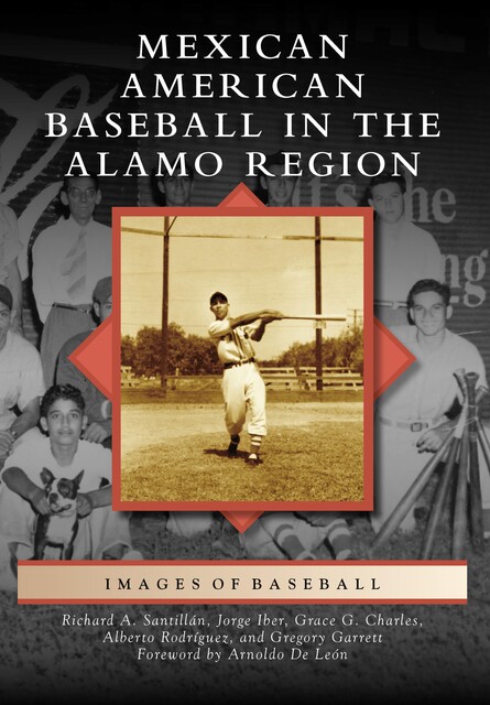 Mexican American Baseball in the Alamo Region, Richard A. Santillan