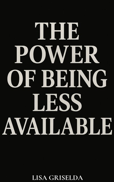 The Power of Being Less Available, Lisa Griselda