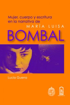 Mujer, cuerpo y escritura en la narrativa de María Luisa Bombal, Lucía Guerra