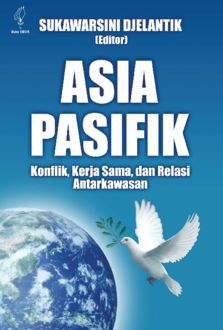 Asia Pasifik; Konflik, Kerja Sama, dan Relasi Antarkawasan, Sukawarsini Djelantik