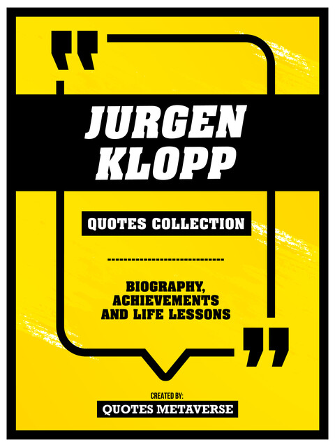 Jurgen Klopp – Quotes Collection: Biography, Achievements And Life Lessons, Quotes Metaverse