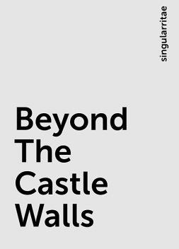 Beyond The Castle Walls, singularritae