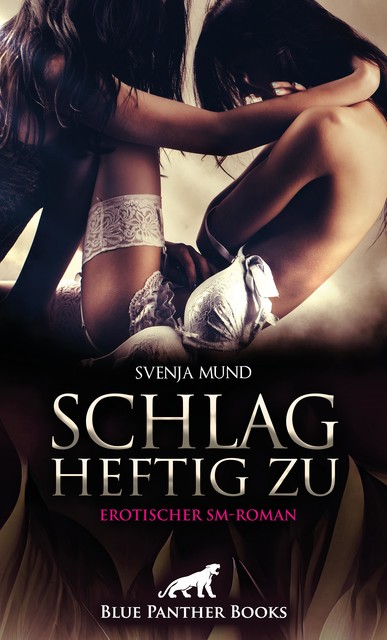 Schlag heftig zu | Erotischer SM-Roman, Svenja Mund