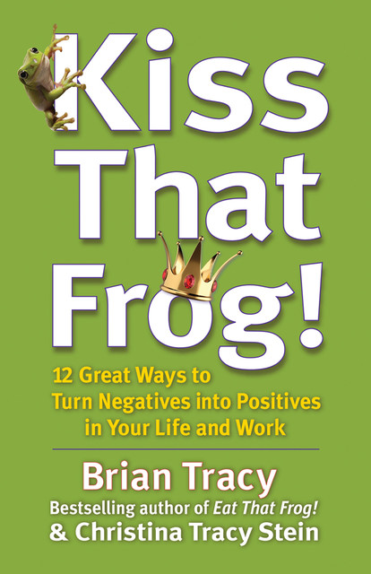 Kiss That Frog, Brian Tracy, Christina Stein
