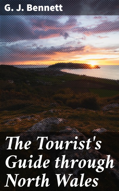 The Tourist's Guide through North Wales, G.J. Bennett