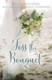 Toss the Bouquet, Amy Matayo, Janice Thompson, Ruth Logan Herne
