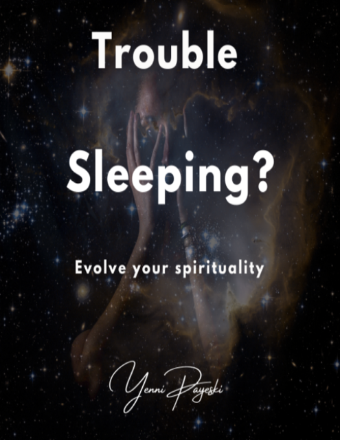 Trouble Sleeping? Evolve your spirituality, Yenni Payeski