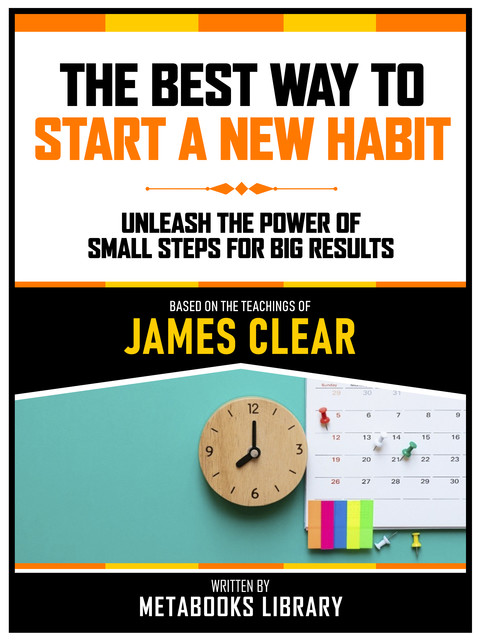 The Best Way To Start A New Habit – Based On The Teachings Of James Clear, Metabooks Library