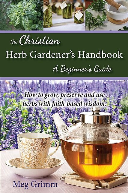 The Christian Herb Gardener's Handbook, Meg Grimm