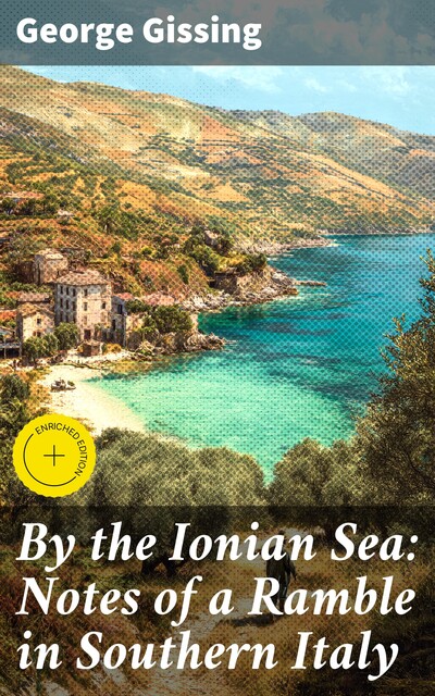 By the Ionian Sea: Notes of a Ramble in Southern Italy, George Gissing