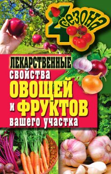Лекарственные свойства овощей и фруктов вашего участка, Ирина Зайцева