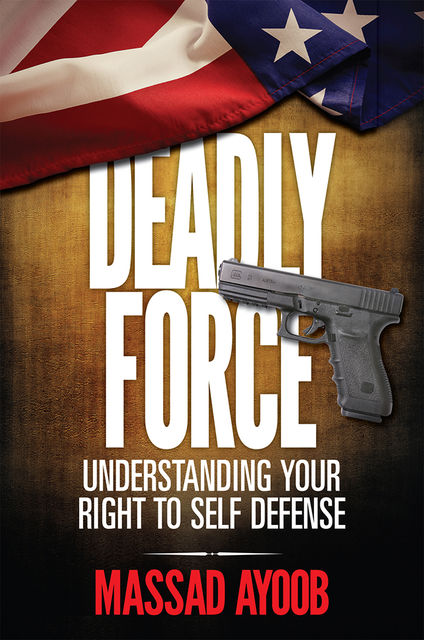 Deadly Force – Understanding Your Right To Self Defense, Massad Ayoob